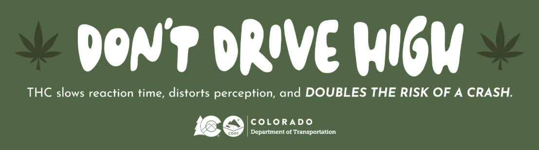 CDOT Don't Drive High Campaign Poster. THC Slows reaction time, distorts perception and doubles the risk of a crash.